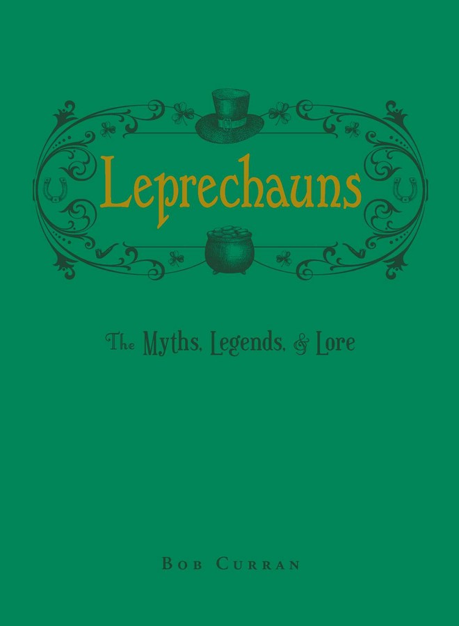Leprechauns: The Myths, Legends & Lore by Bob Curran