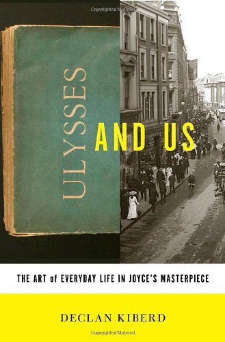 Ulysses and Us: The Art of Everyday Life in Joyce's Masterpiece - by Declan Kiberd - Celtic Reader