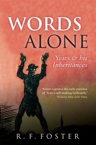 Words Alone: Yeats and His Inheritances - by R.F. Foster - Celtic Reader